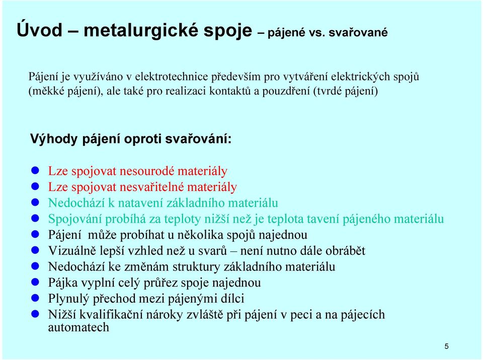 oproti svařování: Lze spojovat nesourodé materiály Lze spojovat nesvařitelné materiály Nedochází k natavení základního materiálu Spojování probíhá za teploty nižší než je teplota