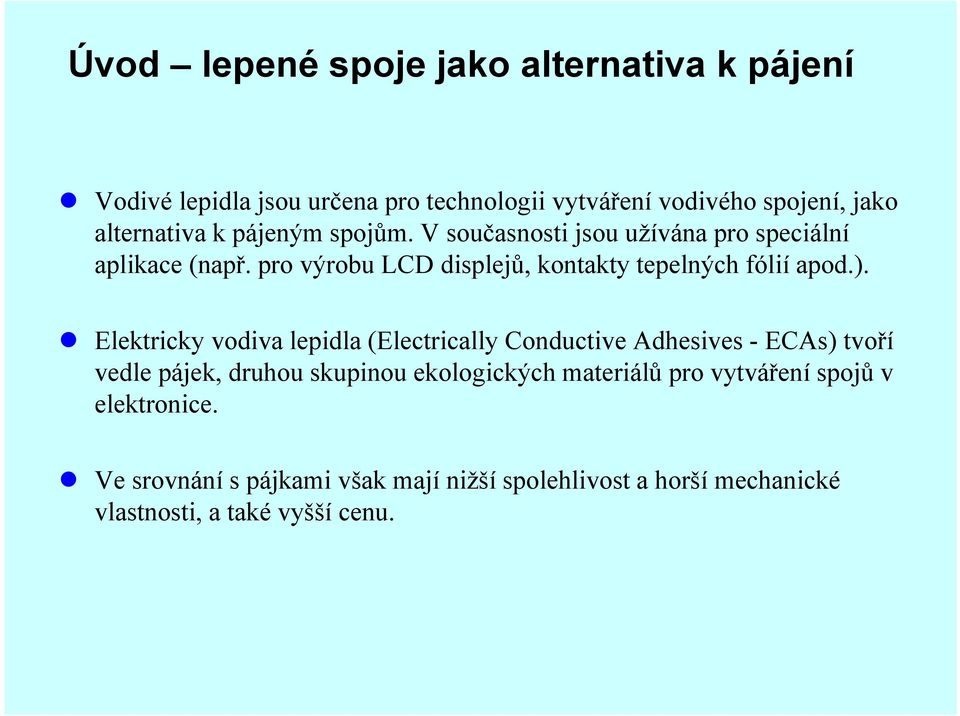 Elektricky vodiva lepidla (Electrically Conductive Adhesives - ECAs) tvoří vedle pájek, druhou skupinou ekologických materiálů pro