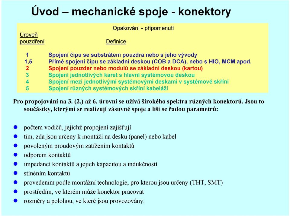 2 Spojení pouzder nebo modulů se základní deskou (kartou) 3 Spojení jednotlivých karet s hlavní systémovou deskou 4 Spojení mezi jednotlivými systémovými deskami v systémové skříni 5 Spojení různých