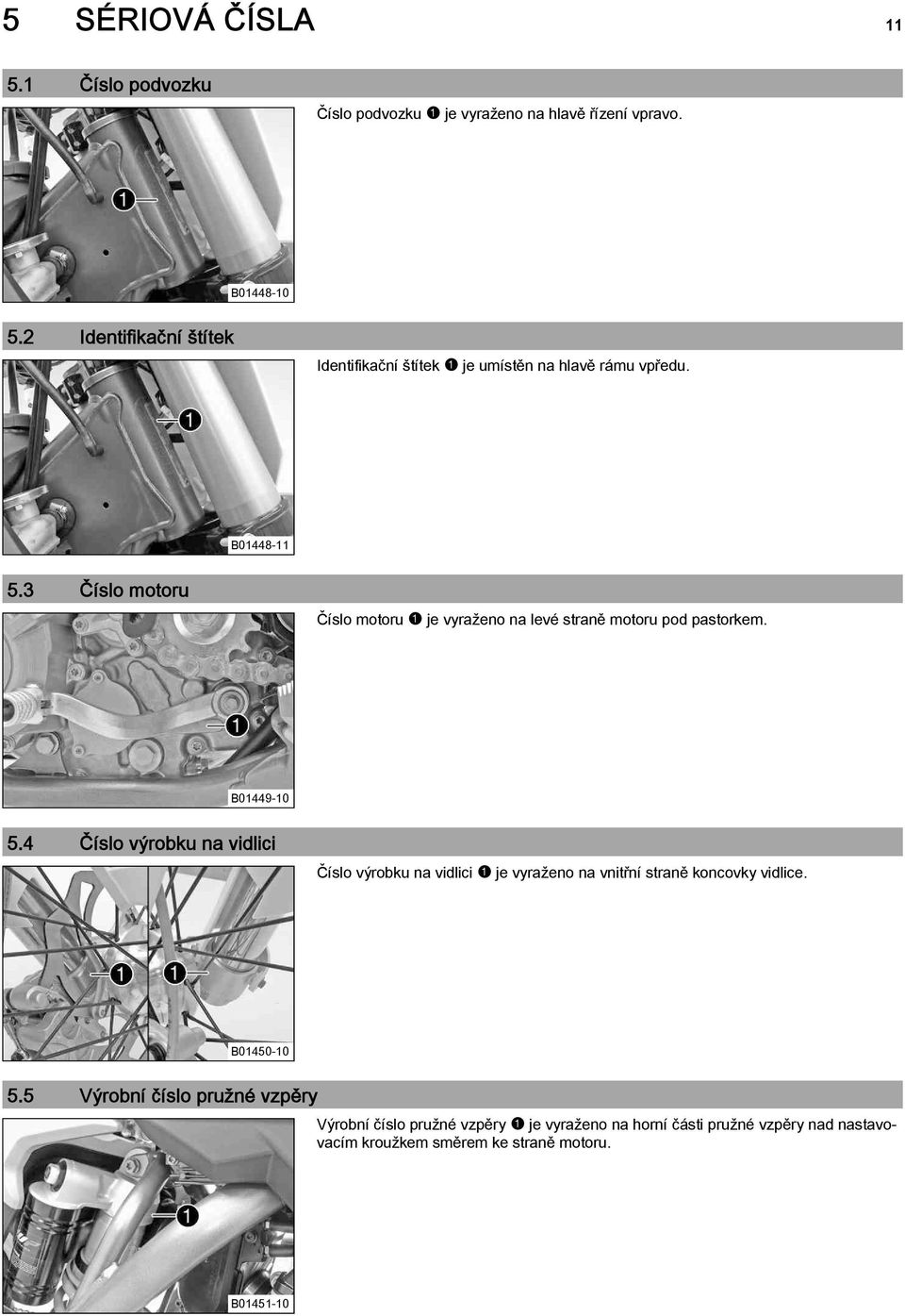 3 Číslo motoru Číslo motoru1je vyraženo na levé straně motoru pod pastorkem. B01449-10 5.