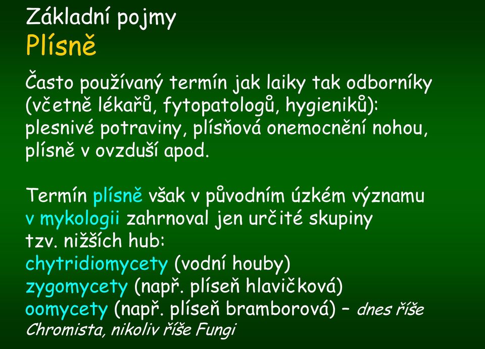 Termín plísně však v původním úzkém významu v mykologii zahrnoval jen určité skupiny tzv.