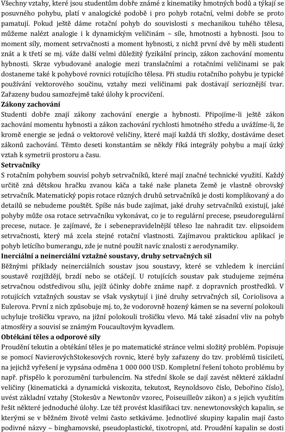 Jsou to moment síly, moment setrvačnosti a moment hybnosti, z nichž první dvě by měli studenti znát a k třetí se mj. váže další velmi důležitý fyzikální princip, zákon zachování momentu hybnosti.