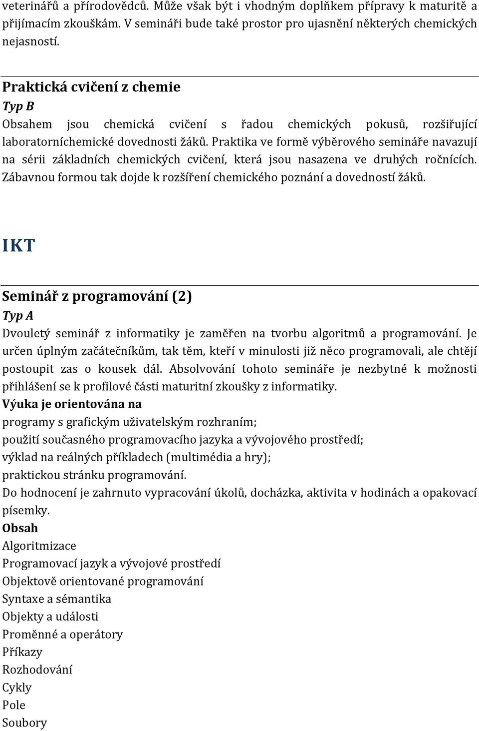 Praktika ve formě výběrového semináře navazují na sérii základních chemických cvičení, která jsou nasazena ve druhých ročnících.