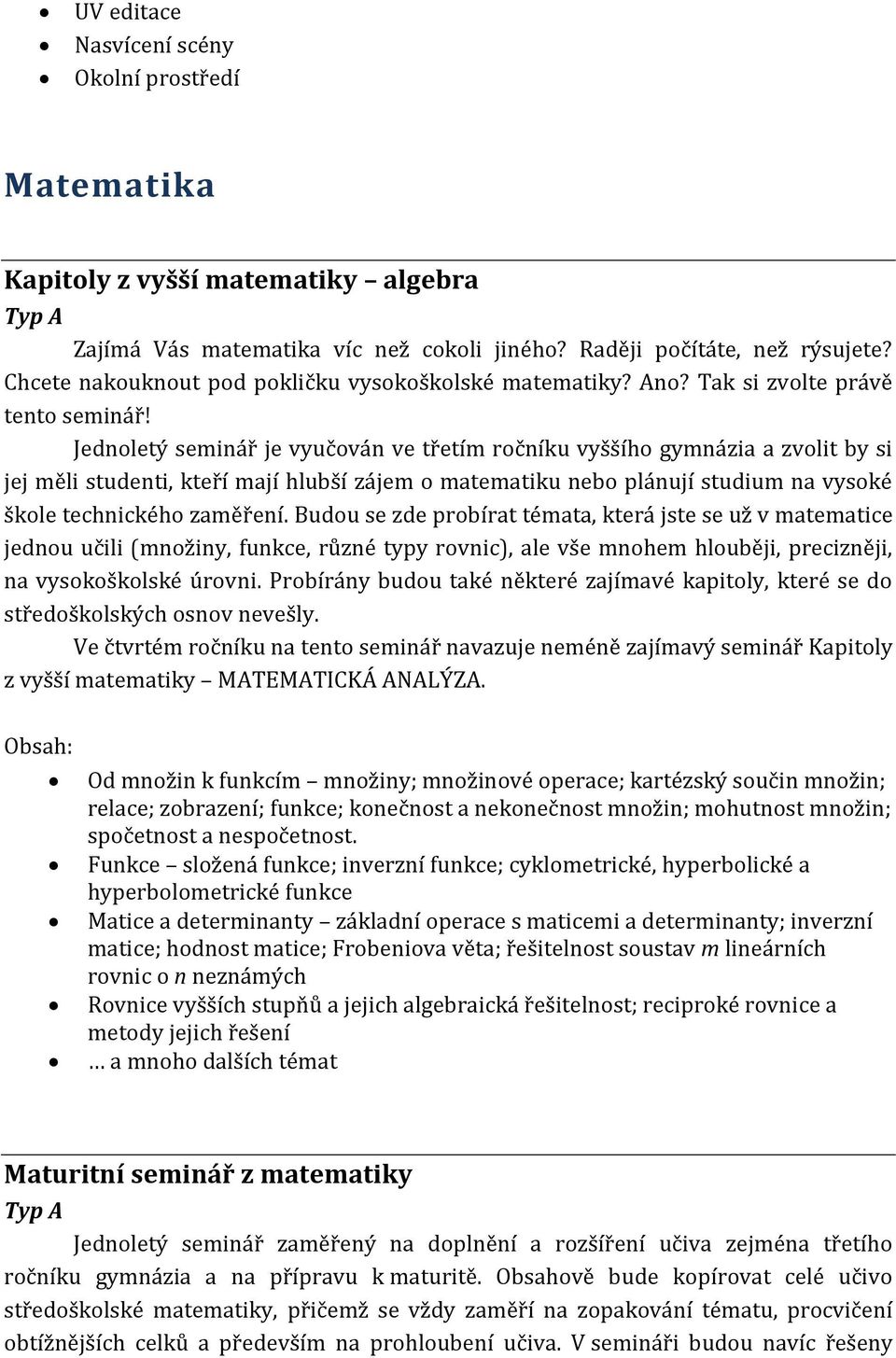 Jednoletý seminář je vyučován ve třetím ročníku vyššího gymnázia a zvolit by si jej měli studenti, kteří mají hlubší zájem o matematiku nebo plánují studium na vysoké škole technického zaměření.