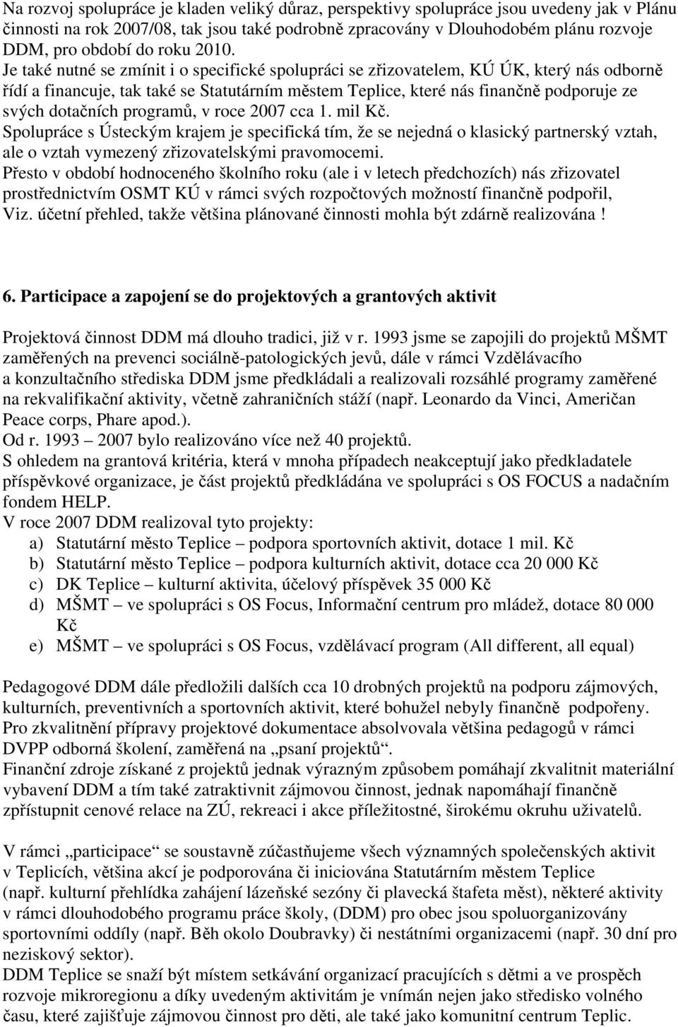 Je také nutné se zmínit i o specifické spolupráci se zřizovatelem, KÚ ÚK, který nás odborně řídí a financuje, tak také se Statutárním městem Teplice, které nás finančně podporuje ze svých dotačních