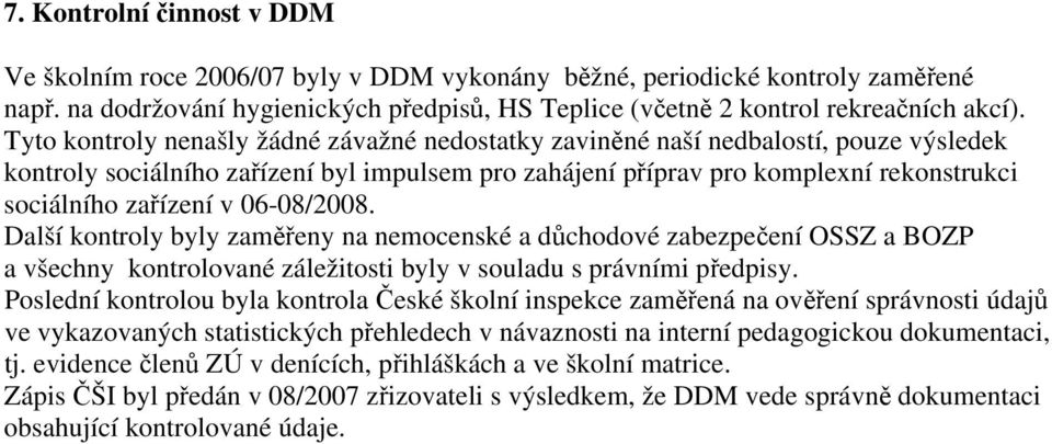 06-08/2008. Další kontroly byly zaměřeny na nemocenské a důchodové zabezpečení OSSZ a BOZP a všechny kontrolované záležitosti byly v souladu s právními předpisy.