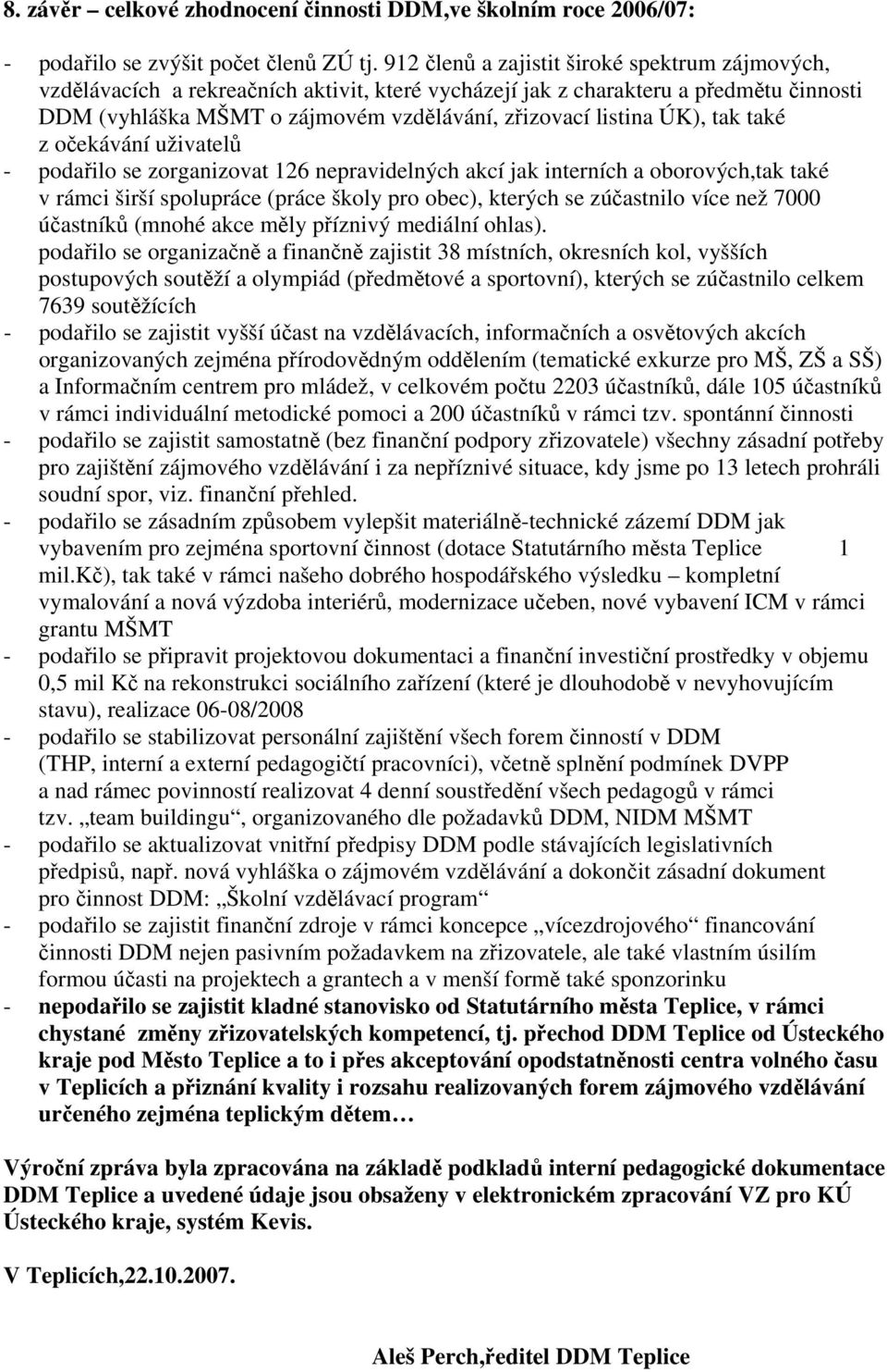 ÚK), tak také z očekávání uživatelů - podařilo se zorganizovat 126 nepravidelných akcí jak interních a oborových,tak také v rámci širší spolupráce (práce školy pro obec), kterých se zúčastnilo více