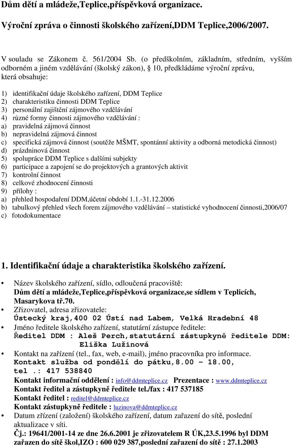 charakteristiku činnosti DDM Teplice 3) personální zajištění zájmového vzdělávání 4) různé formy činnosti zájmového vzdělávání : a) pravidelná zájmová činnost b) nepravidelná zájmová činnost c)