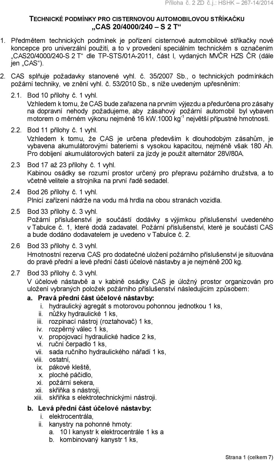 TP-STS/01A-2011, část I, vydaných MVČR HZS ČR (dále jen CAS ). 2. CAS splňuje požadavky stanovené vyhl. č. 35/2007 Sb., o technických podmínkách požární techniky, ve znění vyhl. č. 53/2010 Sb.