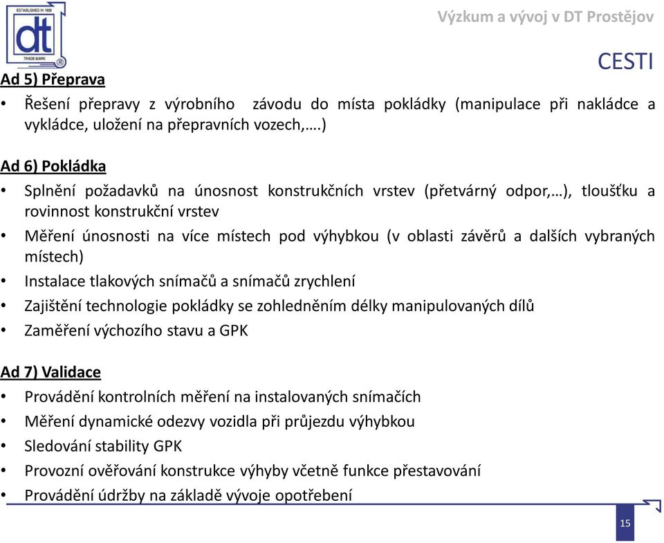 a dalších vybraných místech) Instalace tlakových snímačů a snímačů zrychlení Zajištění technologie pokládky se zohledněním délky manipulovaných dílů Zaměření výchozího stavu a GPK Ad 7)