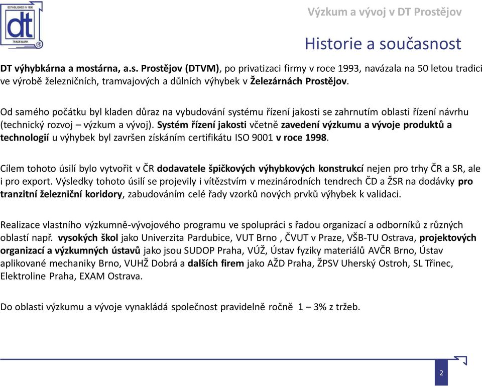 Systém řízení jakosti včetně zavedení výzkumu a vývoje produktů a technologií u výhybek byl završen získáním certifikátu ISO 9001 v roce 1998.