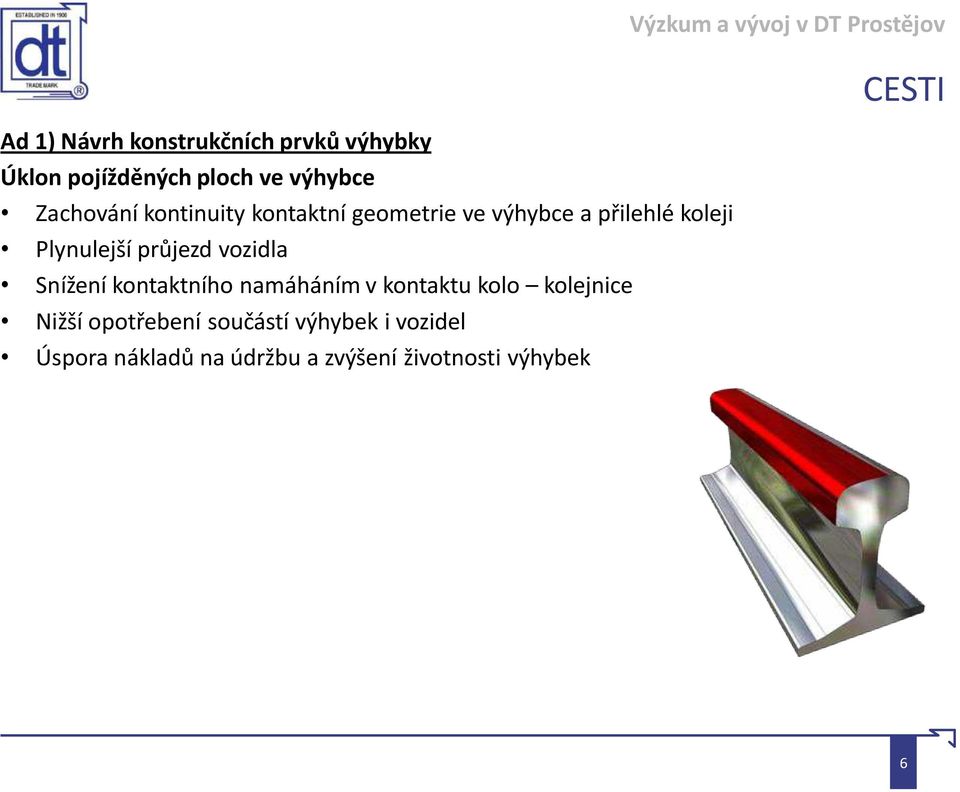 průjezd vozidla Snížení kontaktního namáháním v kontaktu kolo kolejnice Nižší