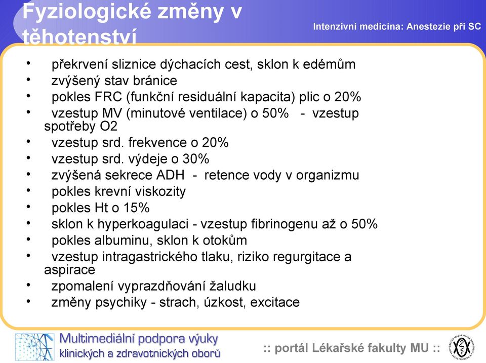 výdeje o 30% zvýšená sekrece ADH - retence vody v organizmu pokles krevní viskozity pokles Ht o 15% sklon k hyperkoagulaci - vzestup fibrinogenu