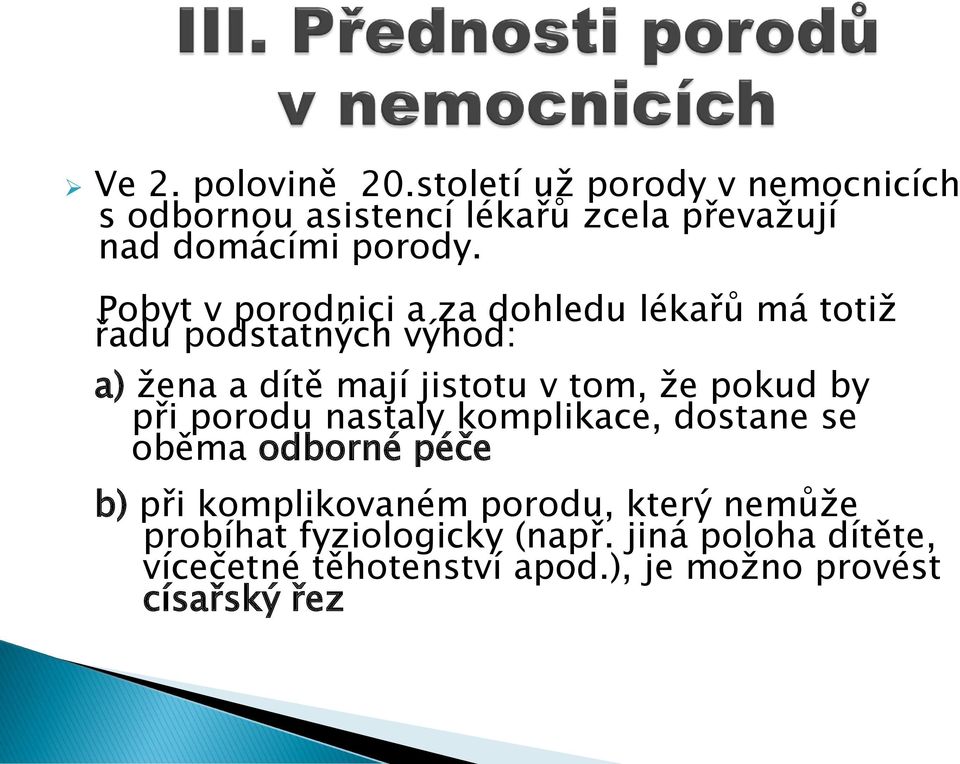 Pobyt v porodnici a za dohledu lékařů má totiž řadu podstatných výhod: a) žena a dítě mají jistotu v tom, že