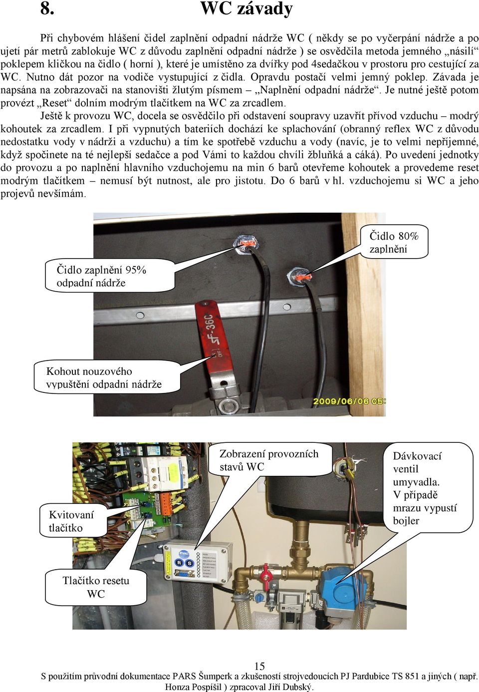 Závada je napsána na zobrazovači na stanovišti žlutým písmem Naplnění odpadní nádrže. Je nutné ještě potom provézt Reset dolním modrým tlačítkem na WC za zrcadlem.