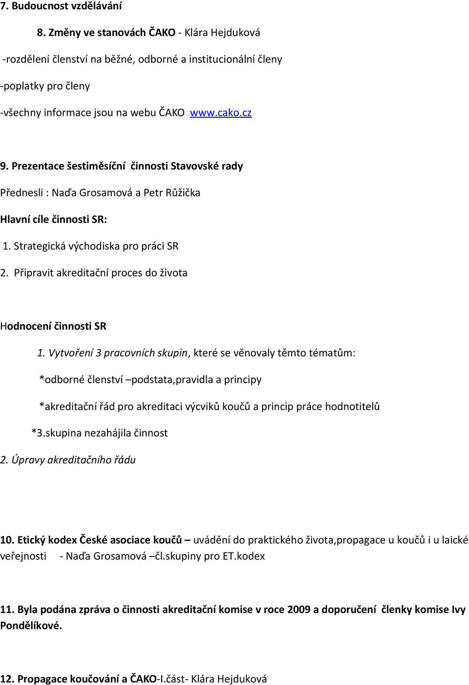 Připravit akreditační proces do života Hodnocení činnosti SR 1.