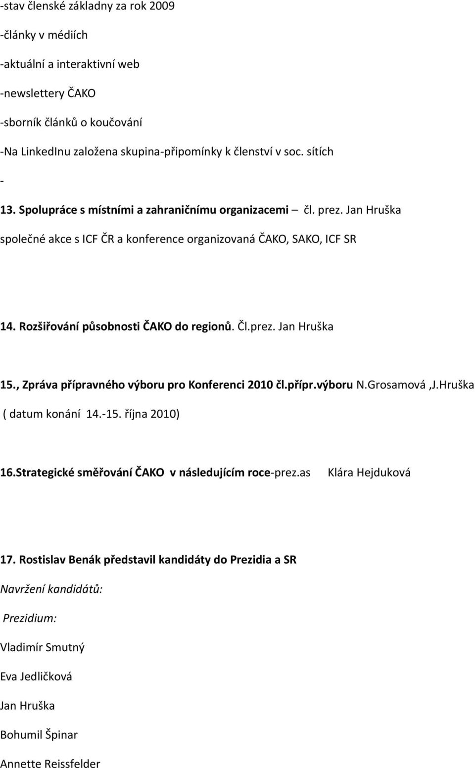 Rozšiřování působnosti ČAKO do regionů. Čl.prez. Jan Hruška 15., Zpráva přípravného výboru pro Konferenci 2010 čl.přípr.výboru N.Grosamová,J.Hruška ( datum konání 14.-15. října 2010) 16.