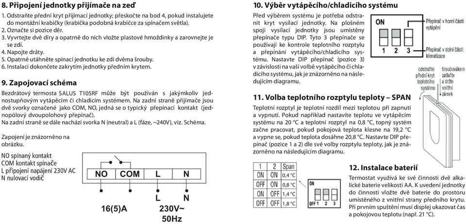 Instalaci dokončete zakrytím jednotky předním krytem. 9. Zapojovací schéma Bezdrátový termosta SALUS T105RF může být používán s jakýmkoliv jednopólový dvoupolohový přepínač).