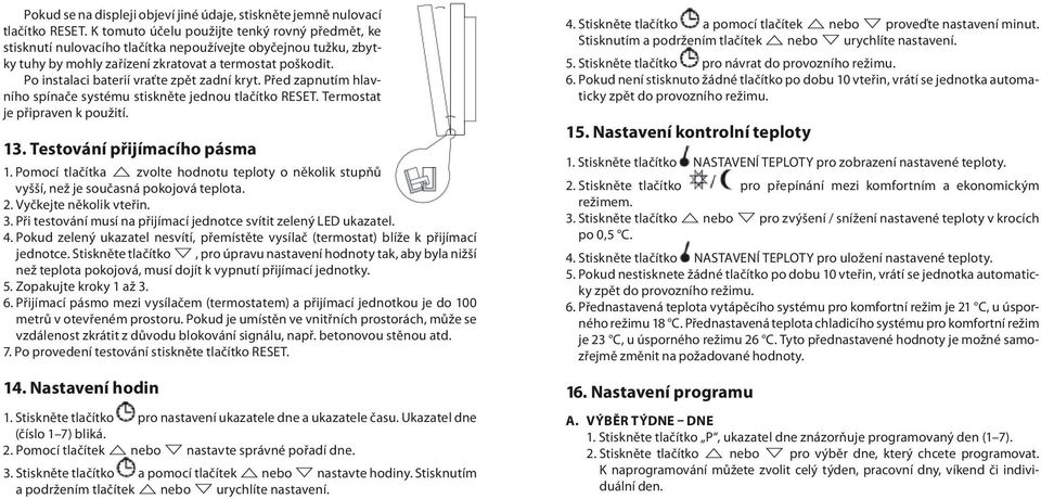 Po instalaci baterií vraťte zpět zadní kryt. Před zapnutím hlavního spínače systému stiskněte jednou tlačítko RESET. Termostat je připraven k použití. 13. Testování přijímacího pásma 1.