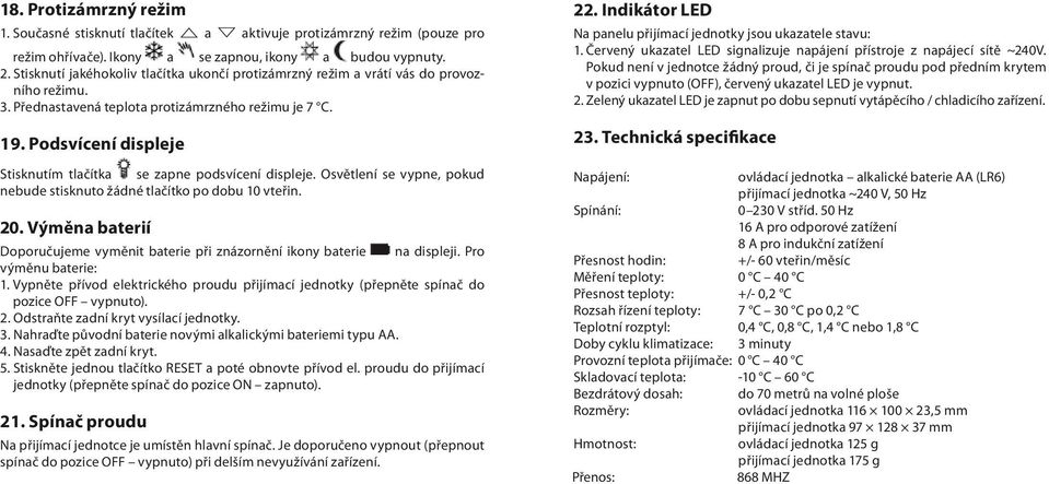 Podsvícení displeje Stisknutím tlačítka se zapne podsvícení displeje. Osvětlení se vypne, pokud nebude stisknuto žádné tlačítko po dobu 10 vteřin. 20.