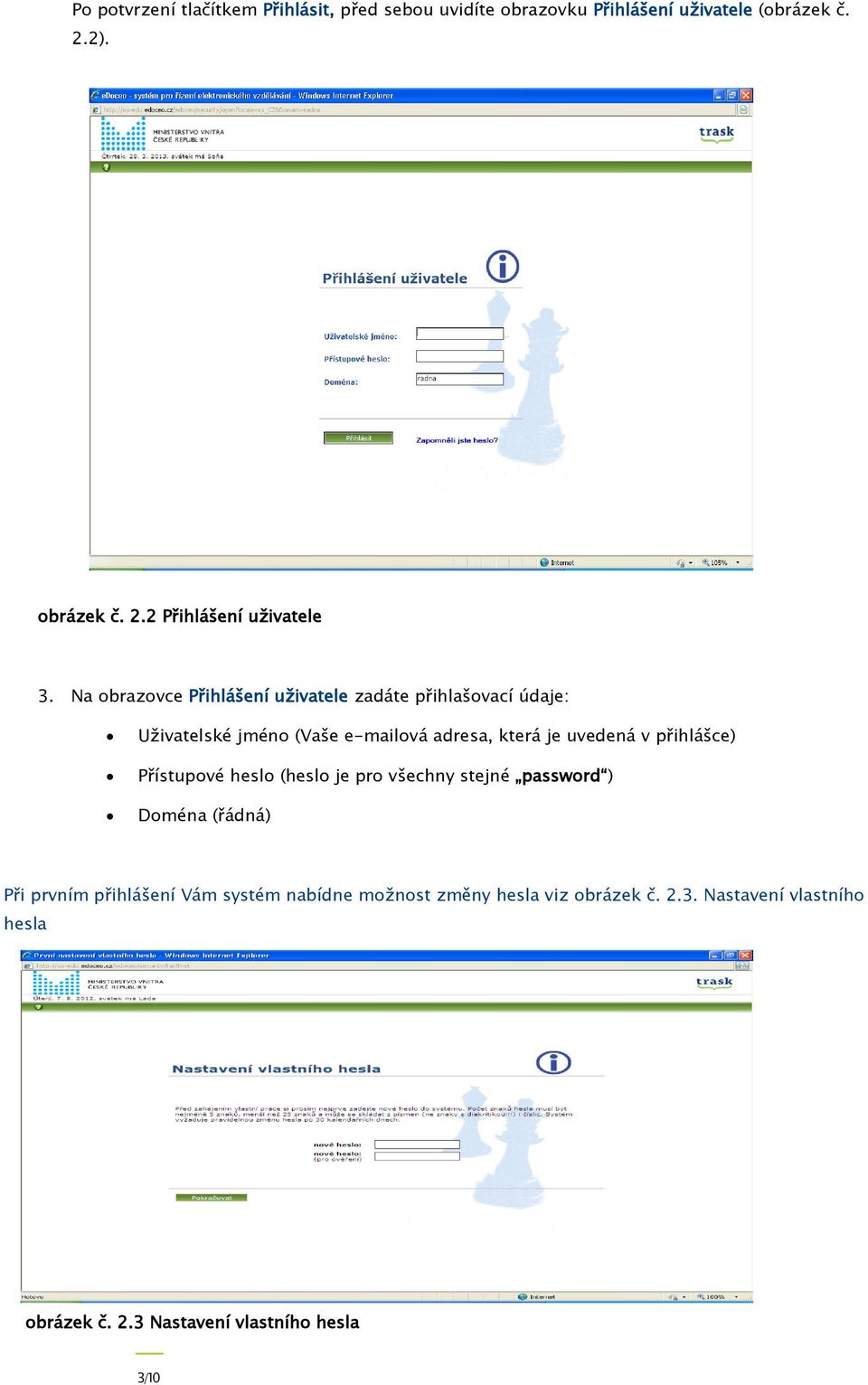 přihlášce) Přístupové heslo (heslo je pro všechny stejné password ) Doména (řádná) Při prvním přihlášení Vám systém nabídne