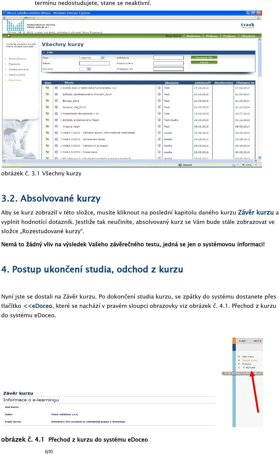 Jestliže tak neučiníte, absolvovaný kurz se Vám bude stále zobrazovat ve složce Rozestudované kurzy.