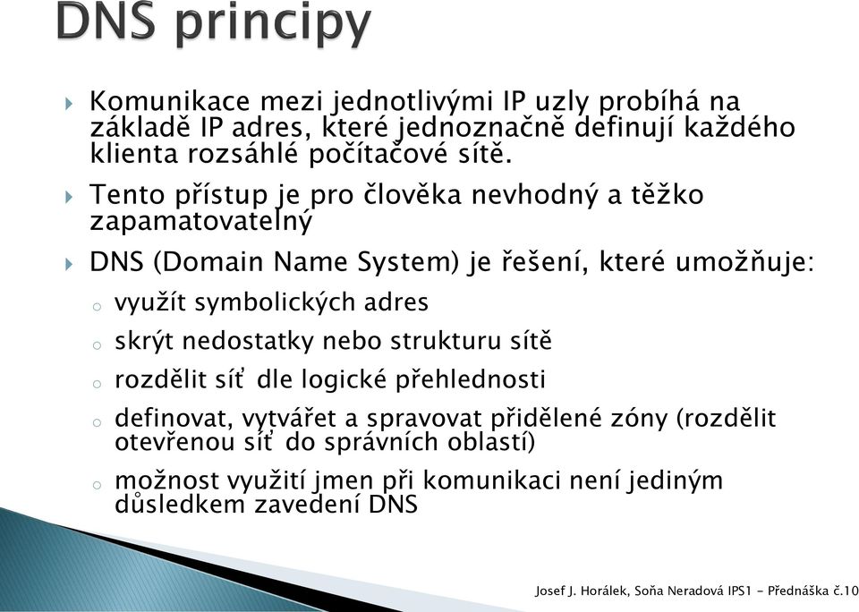 symblických adres skrýt nedstatky neb strukturu sítě rzdělit síť dle lgické přehlednsti definvat, vytvářet a spravvat