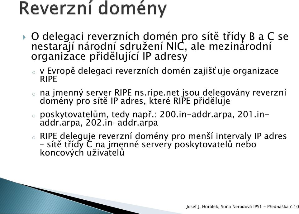 net jsu delegvány reverzní dmény pr sítě IP adres, které RIPE přiděluje pskytvatelům, tedy např.: 200.in-addr.arpa, 201.