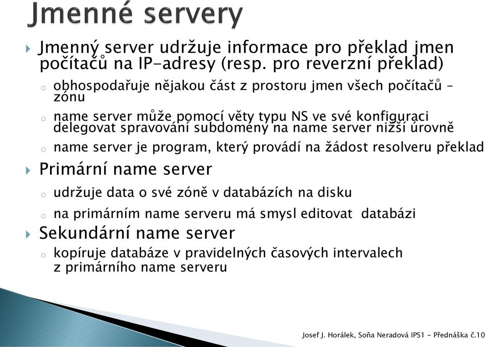 delegvat spravvání subdmény na name server nižší úrvně name server je prgram, který prvádí na žádst reslveru překlad Primární name