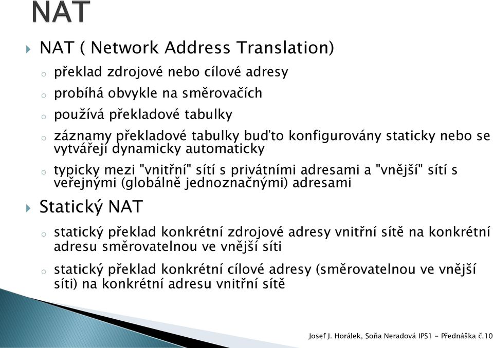 a "vnější" sítí s veřejnými (glbálně jednznačnými) adresami Statický NAT statický překlad knkrétní zdrjvé adresy vnitřní sítě na