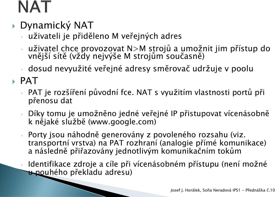 NAT s využitím vlastnsti prtů při přensu dat Díky tmu je umžněn jedné veřejné IP přistupvat vícenásbně k nějaké službě (www.ggle.