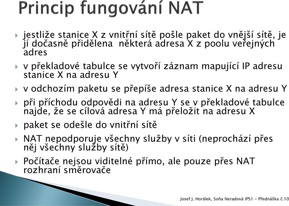 při příchdu dpvědi na adresu Y se v překladvé tabulce najde, že se cílvá adresa Y má přelžit na adresu X paket se dešle d vnitřní