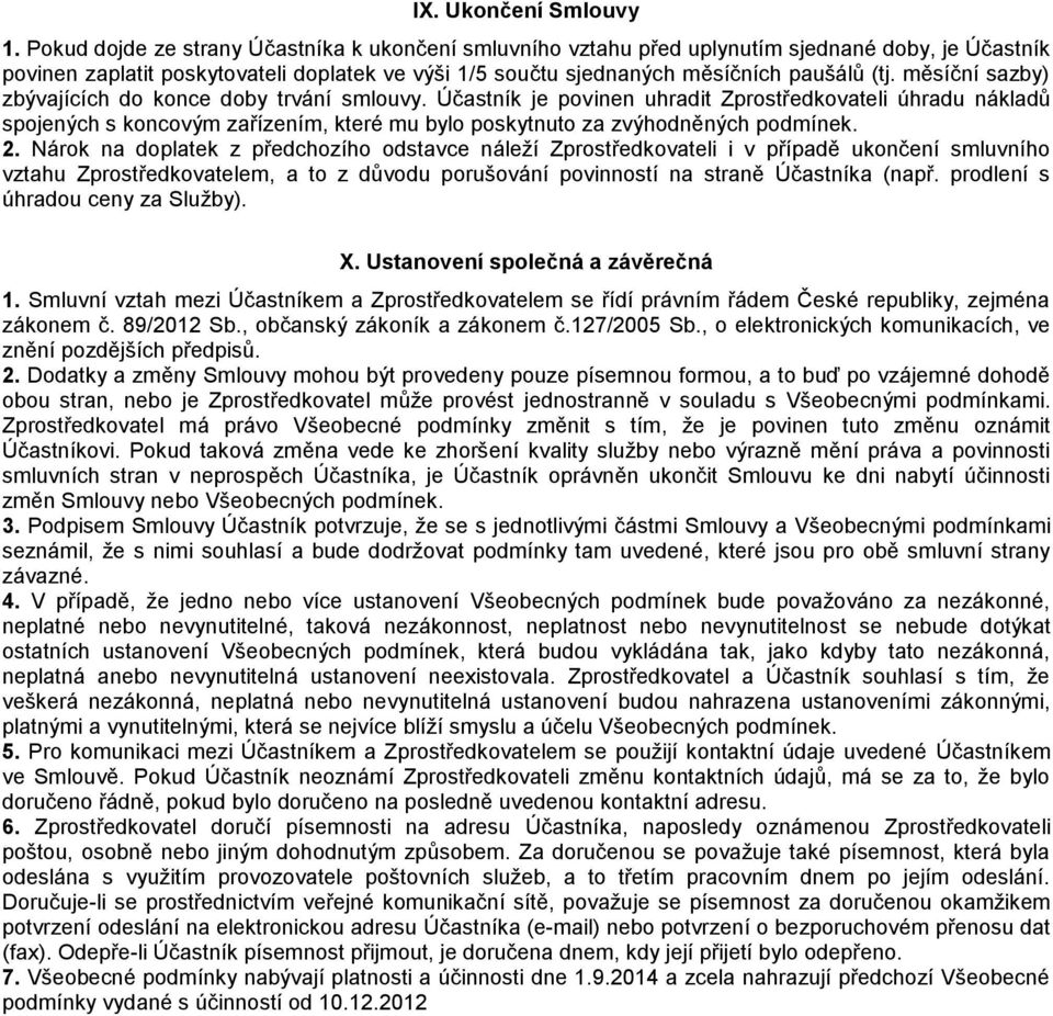 měsíční sazby) zbývajících do konce doby trvání smlouvy. Účastník je povinen uhradit Zprostředkovateli úhradu nákladů spojených s koncovým zařízením, které mu bylo poskytnuto za zvýhodněných podmínek.