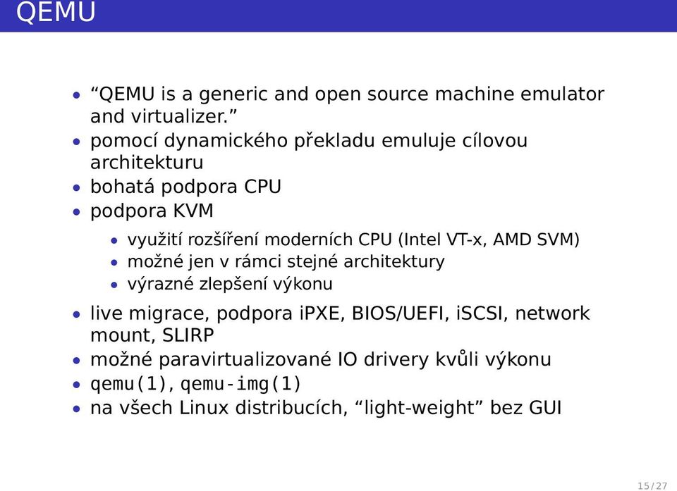 CPU (Intel VT-x, AMD SVM) možné jen v rámci stejné architektury výrazné zlepšení výkonu live migrace, podpora ipxe,