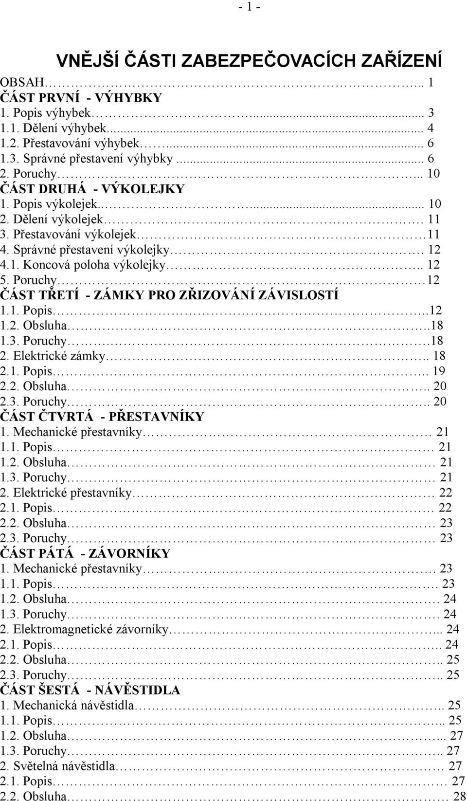 Poruchy 12 ČÁST TŘETÍ - ZÁMKY PRO ZŘIZOVÁNÍ ZÁVISLOSTÍ 1.1. Popis..12 1.2. Obsluha..18 1.3. Poruchy..18 2. Elektrické zámky.. 18 2.1. Popis.. 19 2.2. Obsluha.. 20 2.3. Poruchy.. 20 ČÁST ČTVRTÁ - PŘESTAVNÍKY 1.