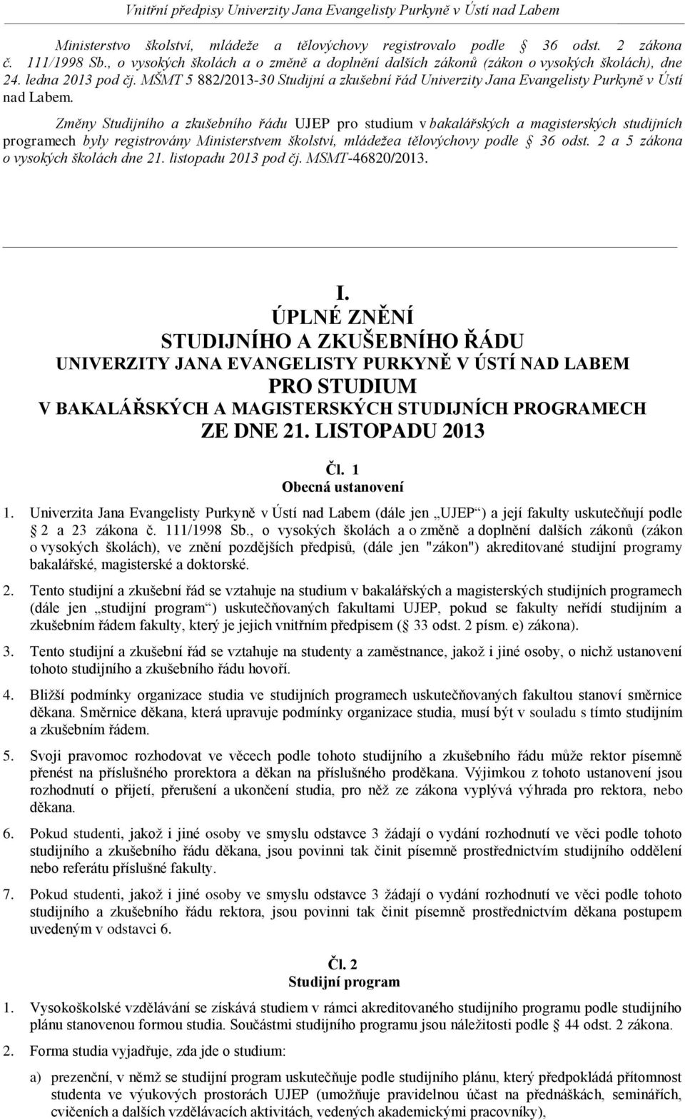 Změny Studijního a zkušebního řádu UJEP pro studium v bakalářských a magisterských studijních programech byly registrovány Ministerstvem školství, mládežea tělovýchovy podle 36 odst.