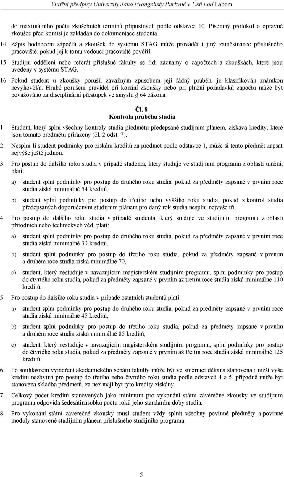 Studijní oddělení nebo referát příslušné fakulty se řídí záznamy o zápočtech a zkouškách, které jsou uvedeny v systému STAG. 16.