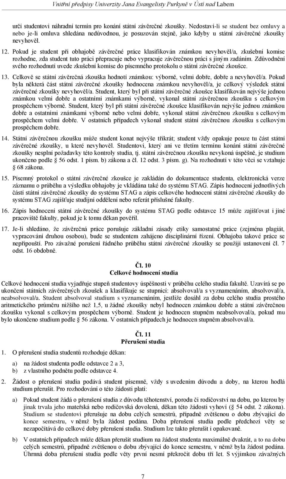 Pokud je student při obhajobě závěrečné práce klasifikován známkou nevyhověl/a, zkušební komise rozhodne, zda student tuto práci přepracuje nebo vypracuje závěrečnou práci s jiným zadáním.