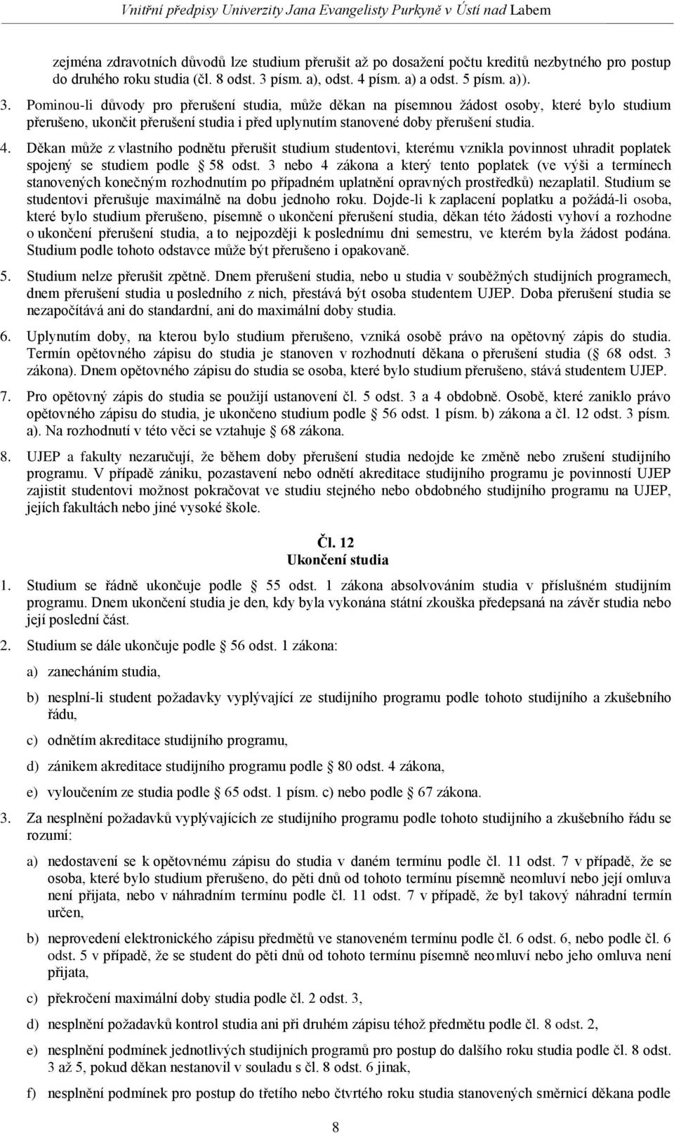 Pominou-li důvody pro přerušení studia, může děkan na písemnou žádost osoby, které bylo studium přerušeno, ukončit přerušení studia i před uplynutím stanovené doby přerušení studia. 4.