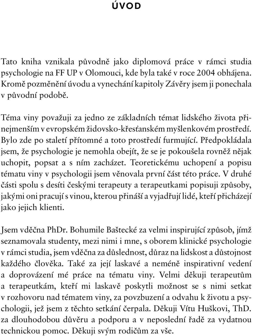 Téma viny považuji za jedno ze základních témat lidského života přinejmenším v evropském židovsko-křes anském myšlenkovém prostředí. Bylo zde po staletí přítomné a toto prostředí furmující.