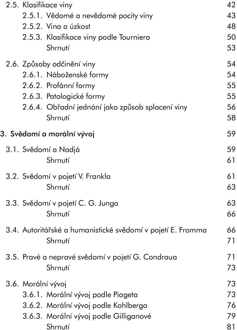 Frankla 61 Shrnutí 63 3.3. Svědomí v pojetí C. G. Junga 63 Shrnutí 66 3.4. Autoritářské a humanistické svědomí v pojetí E. Fromma 66 Shrnutí 71 3.5. Pravé a nepravé svědomí v pojetí G.