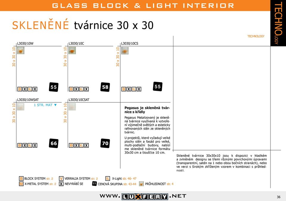 B X XL X 66 B X XL X 70 U projektů, které vyžadují velké plochy stěn a fasád pro velké, multi-podlažní budovy, nabízí me skleněné tvárnice formátu 30x30 cm a tloušťce 10 cm.