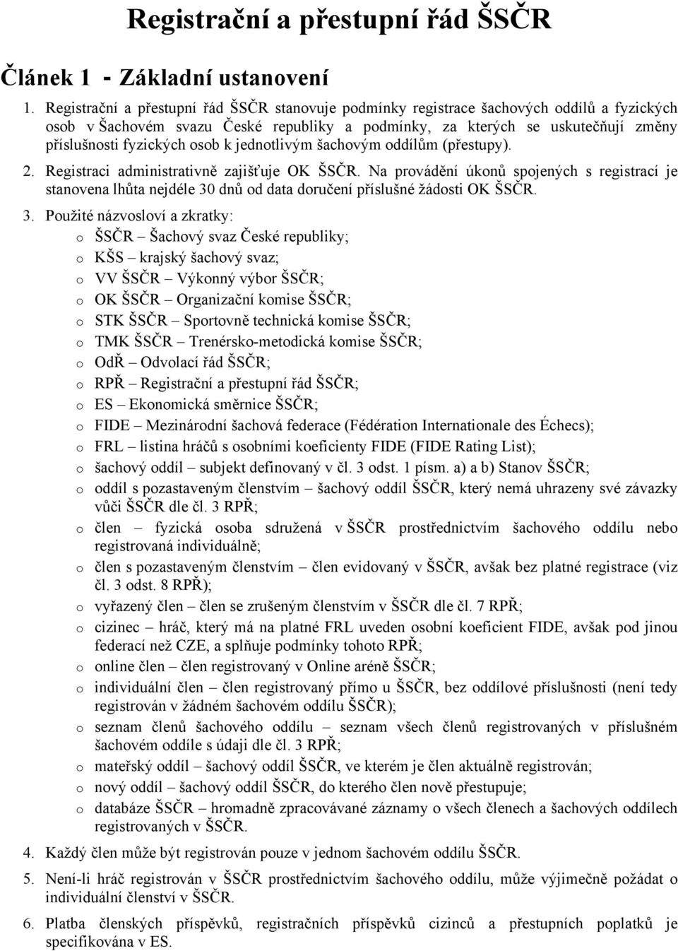 osob k jednotlivým šachovým oddílům (přestupy). 2. Registraci administrativně zajišťuje OK ŠSČR.