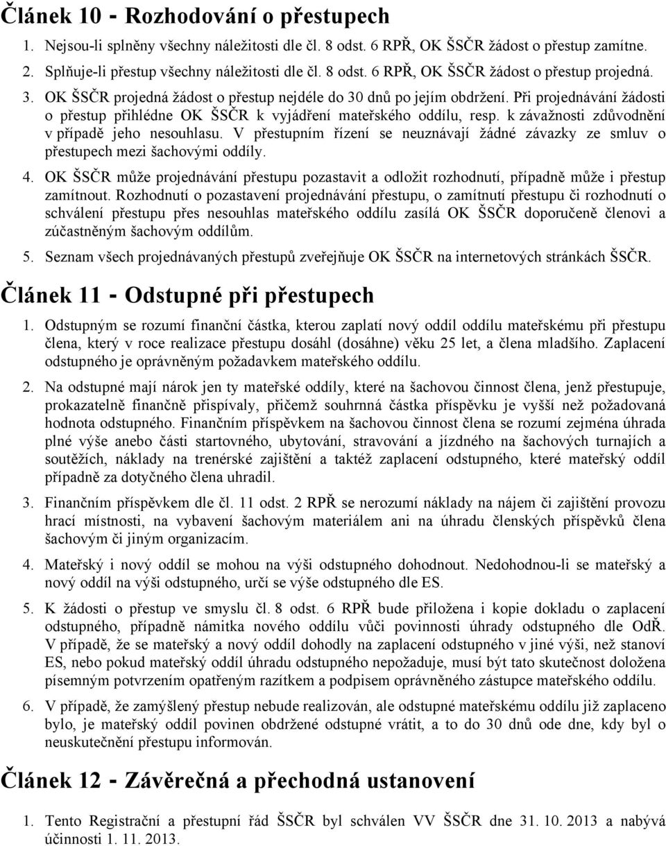 k závažnosti zdůvodnění v případě jeho nesouhlasu. V přestupním řízení se neuznávají žádné závazky ze smluv o přestupech mezi šachovými oddíly. 4.