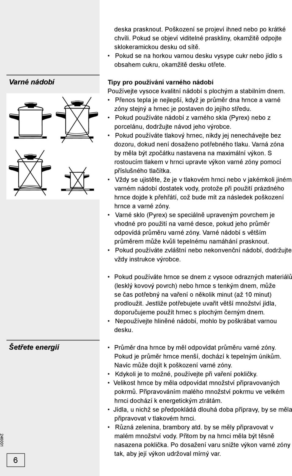Varné nádobí Tipy pro používání varného nádobí Používejte vysoce kvalitní nádobí s plochým a stabilním dnem.