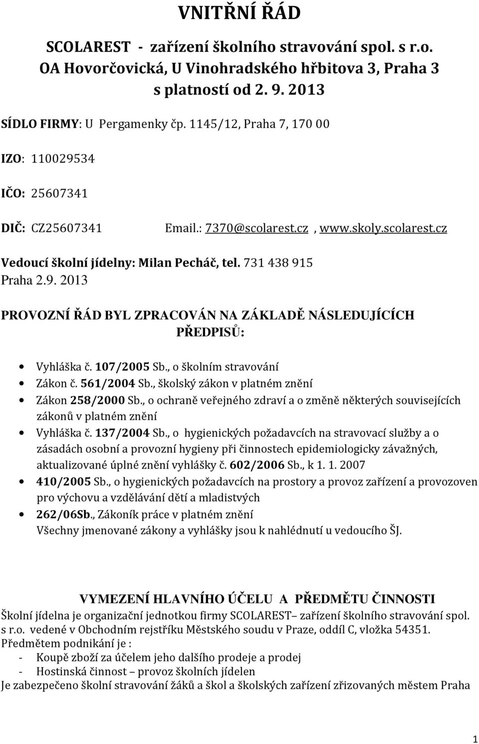 107/2005 Sb., o školním stravování Zákon č. 561/2004 Sb., školský zákon v platném znění Zákon 258/2000 Sb.