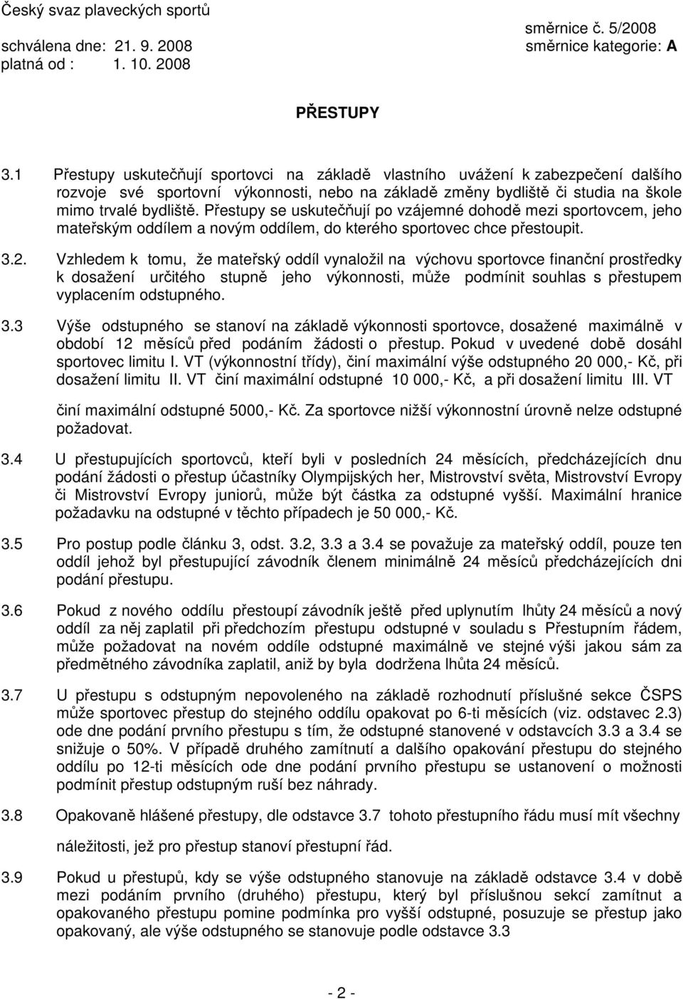 Vzhledem k tomu, že mateřský oddíl vynaložil na výchovu sportovce finanční prostředky k dosažení určitého stupně jeho výkonnosti, může podmínit souhlas s přestupem vyplacením odstupného. 3.