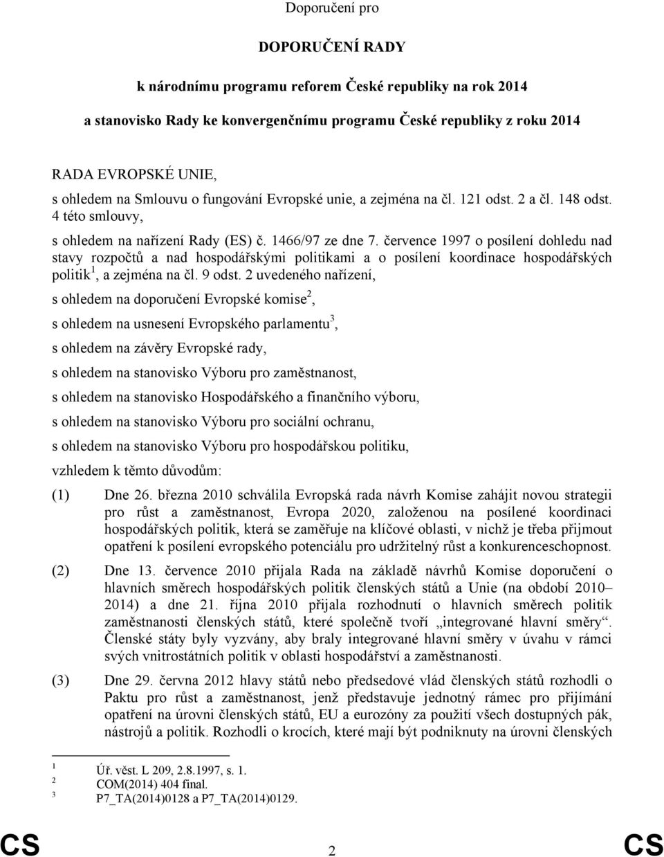 července 1997 o posílení dohledu nad stavy rozpočtů a nad hospodářskými politikami a o posílení koordinace hospodářských politik 1, a zejména na čl. 9 odst.