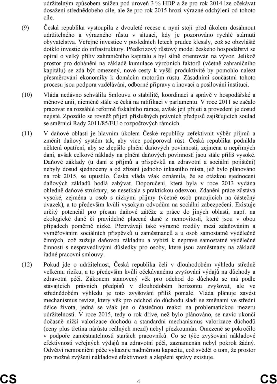 Veřejné investice v posledních letech prudce klesaly, což se obzvláště dotklo investic do infrastruktury.