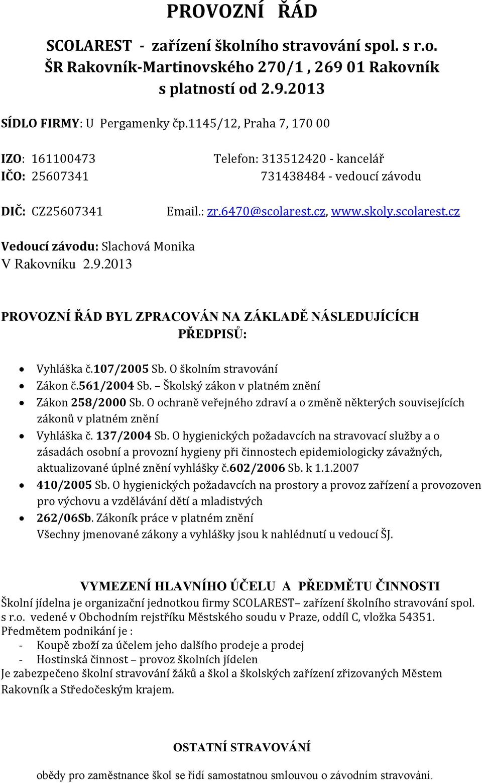 cz, www.skoly.scolarest.cz Vedoucí závodu: Slachová Monika V Rakovníku 2.9.2013 PROVOZNÍ ŘÁD BYL ZPRACOVÁN NA ZÁKLADĚ NÁSLEDUJÍCÍCH PŘEDPISŮ: Vyhláška č.107/2005 Sb. O školním stravování Zákon č.